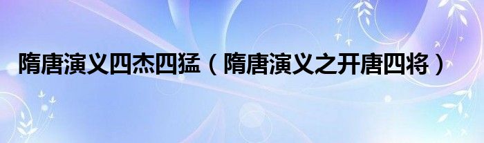 隋唐演义四杰四猛（隋唐演义之开唐四将）