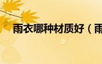雨衣哪种材质好（雨衣哪种材质最耐用）