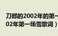 刀郎的2002年的第一场雪歌曲歌词（刀郎2002年第一场雪歌词）