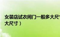 女装店试衣间门一般多大尺寸好看（女装店试衣间门一般多大尺寸）