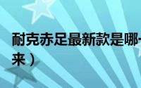 耐克赤足最新款是哪一个（耐克赤足系列的由来）