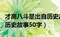 才高八斗是出自历史故事的成语（才高八斗的历史故事50字）