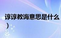 谆谆教诲意思是什么（谆谆教诲什么意思理解）