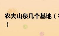 农夫山泉几个基地（农夫山泉全国有多少分厂）