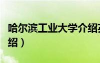 哈尔滨工业大学介绍英文（哈尔滨工业大学介绍）