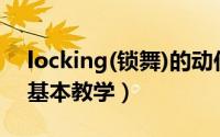 locking(锁舞)的动作特点是（锁舞locking基本教学）