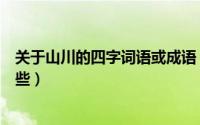 关于山川的四字词语或成语（关于“山川”的四字词语有哪些）