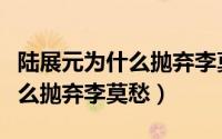 陆展元为什么抛弃李莫愁的孩子（陆展元为什么抛弃李莫愁）