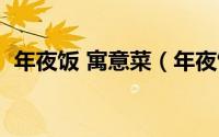 年夜饭 寓意菜（年夜饭寓意九种吉祥的菜）