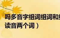 吗多音字组词组词和组词（吗多音字组词每个读音两个词）