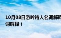 10月08日游吟诗人名词解释是什么（10月08日游吟诗人名词解释）