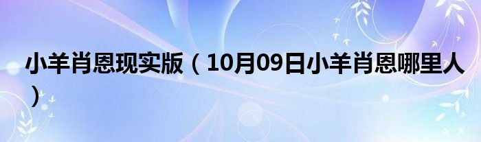 小羊肖恩现实版（10月09日小羊肖恩哪里人）