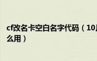 cf改名卡空白名字代码（10月09日在cf道聚城买的改名卡怎么用）