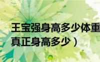 王宝强身高多少体重多少（10月09日王宝强真正身高多少）