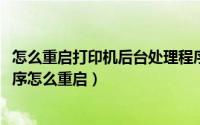 怎么重启打印机后台处理程序（10月09日打印机后台处理程序怎么重启）