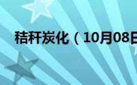 秸秆炭化（10月08日秸秆碳化的优缺点）