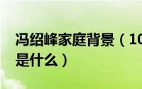 冯绍峰家庭背景（10月08日冯绍峰家庭背景是什么）