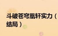 斗破苍穹凰轩实力（10月09日斗破苍穹凰天结局）