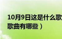 10月9日这是什么歌（10月09日想念的歌词歌曲有哪些）