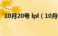 10月20号 lpl（10月09日LPL是什么意思）