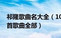 祁隆歌曲名大全（10月09日祁隆最好听的十首歌曲全部）