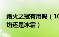 霜火之冠有用吗（10月09日霜火之箭属于火焰还是冰霜）