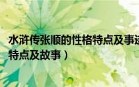 水浒传张顺的性格特点及事迹（10月10日水浒传张顺的性格特点及故事）