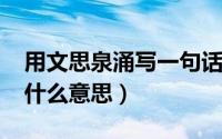 用文思泉涌写一句话（10月09日文思泉涌是什么意思）