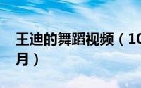 王迪的舞蹈视频（10月10日舞者王迪出生年月）