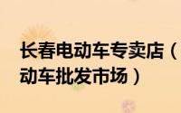 长春电动车专卖店（10月09日长春最大的电动车批发市场）