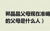 郭晶晶父母现在准确年龄（10月09日郭晶晶的父母是什么人）