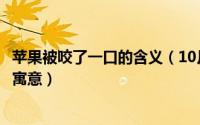 苹果被咬了一口的含义（10月09日苹果被咬了一口代表什么寓意）