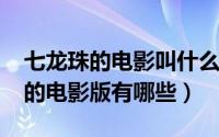 七龙珠的电影叫什么（10月08日关于七龙珠的电影版有哪些）