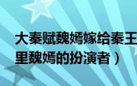 大秦赋魏嫣嫁给秦王了吗（10月09日大秦赋里魏嫣的扮演者）