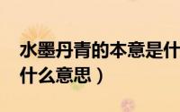 水墨丹青的本意是什么（10月09日水墨丹青什么意思）