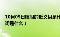 10月09日喧闹的近义词是什么意思（10月09日喧闹的近义词是什么）