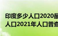 印度多少人口2020最新（10月10日印度多少人口2021年人口普查）