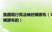我国现行宪法啥时候颁布（10月10日我国现行宪法是什么时候颁布的）
