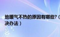 地暖气不热的原因有哪些?（10月10日地暖不热的原因及解决办法）