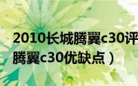 2010长城腾翼c30评测（10月10日11年长城腾翼c30优缺点）