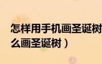 怎样用手机画圣诞树（10月08日vivo手机怎么画圣诞树）