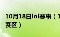 10月18日lol赛事（10月08日lpllck都是什么赛区）