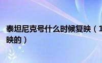 泰坦尼克号什么时候复映（10月08日泰坦尼克号什么时候上映的）