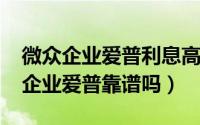 微众企业爱普利息高吗（10月10日微众银行企业爱普靠谱吗）