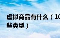 虚拟商品有什么（10月08日虚拟商品分为哪些类型）