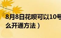 8月8日花呗可以10号还吗（10月08日花呗怎么开通方法）
