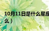 10月11日是什么星座女（10月11日木屑是什么）