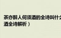 茶亦醉人何须酒的全诗叫什么名字（10月08日茶亦醉人无须酒全诗解析）