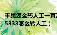 丰巢怎么转人工一直没人接（10月11日丰巢95333怎么转人工）