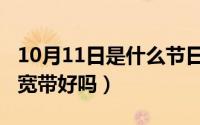 10月11日是什么节日（10月11日南京的联通宽带好吗）